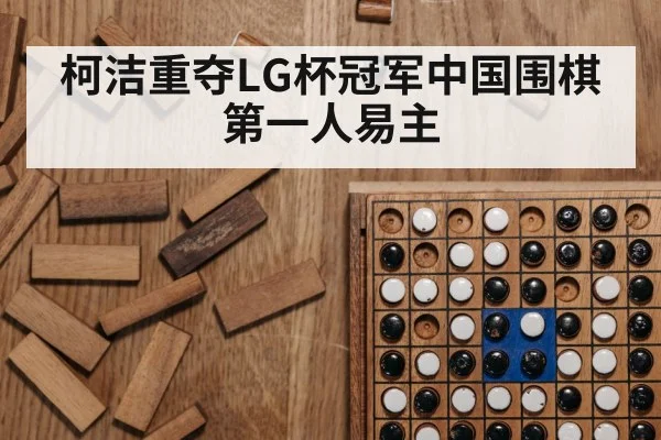 柯洁重夺LG杯冠军中国围棋第一人易主