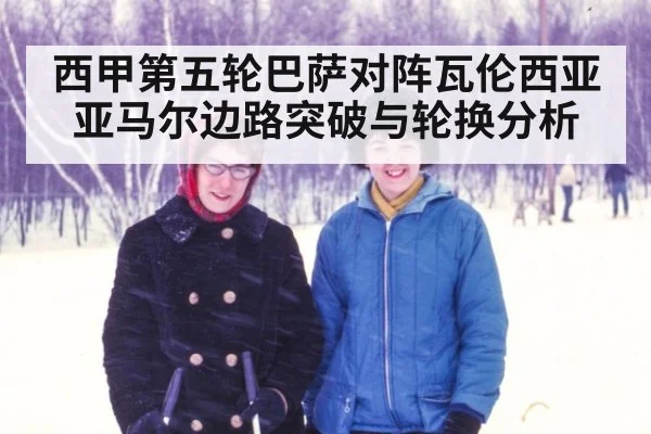 西甲第五轮巴萨对阵瓦伦西亚亚马尔边路突破与轮换分析